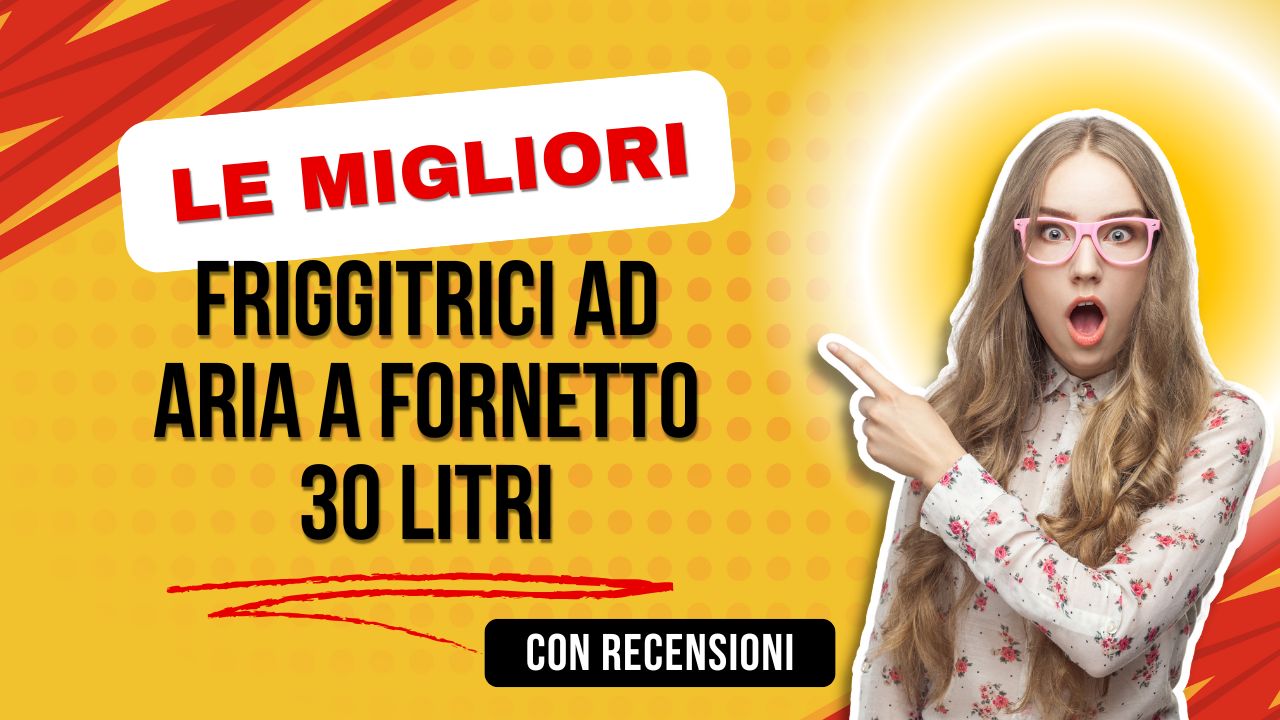 miglior friggitrice ad aria fornetto 30l